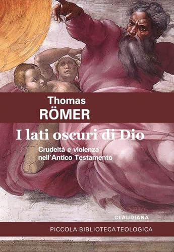 I Lati Oscuri Di Dio. Crudeltà E Violenza Nell'Antico Testamento