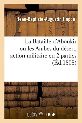 La Bataille D'Aboukir Ou Les Arabes Du Désert, Action Militaire En 2 Parties: Paris, Cirque Olympique, 7 Septembre 1808
