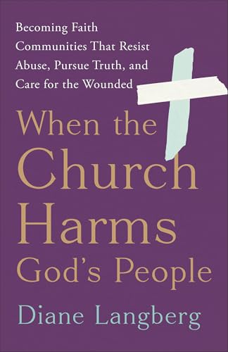 When The Church Harms God'S People: Becoming Faith Communities That Resist Abuse, Pursue Truth, And Care For The Wounded