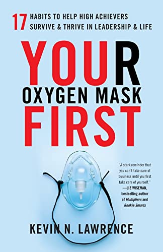 Your Oxygen Mask First: 17 Habits To Help High Achievers Survive & Thrive In Leadership & Life