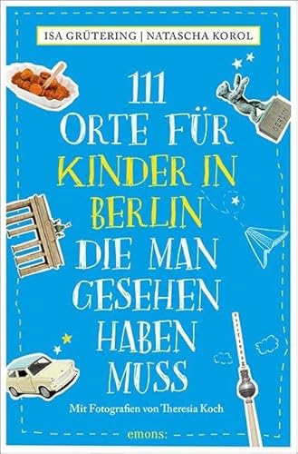 111 Orte Für Kinder In Berlin, Die Man Gesehen Haben Muss: Reiseführer