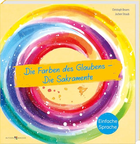 Die Farben Des Glaubens – Die Sakramente: Bedeutung, Rituale Und Symbole Der Sieben Sakramente In Einfacher Sprache. Impulse Für Religionsunterricht U