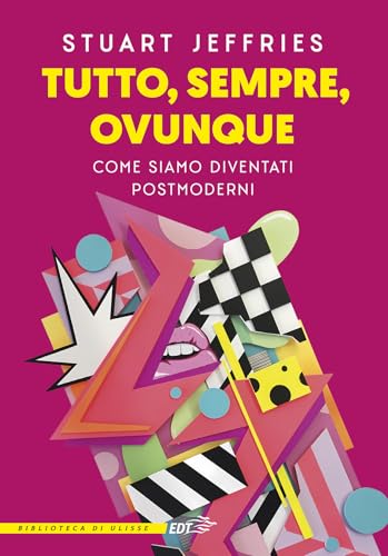Tutto, Sempre, Ovunque. Come Siamo Diventati Postmoderni