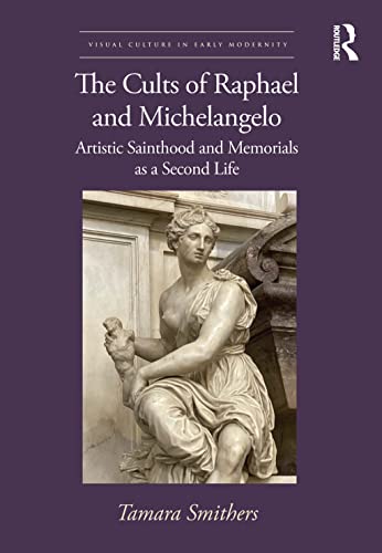 The Cults Of Raphael And Michelangelo: Artistic Sainthood And Memorials As A Second Life