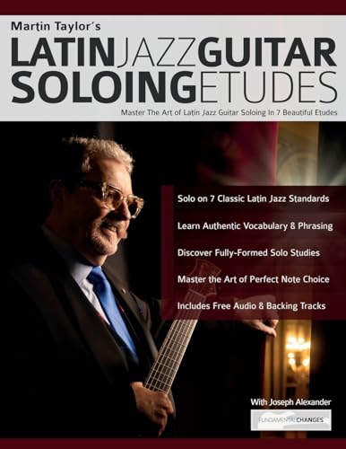 Martin Taylor’S Latin Jazz Guitar Soloing Etudes: Master The Art Of Latin Jazz Guitar Soloing Through 7 Beautiful Etudes: Master The Art Of Latin Jazz
