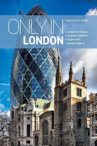 Only In London: A Guide To Unique Locations, Hidden Corners And Unusual Objects [Lingua Inglese]