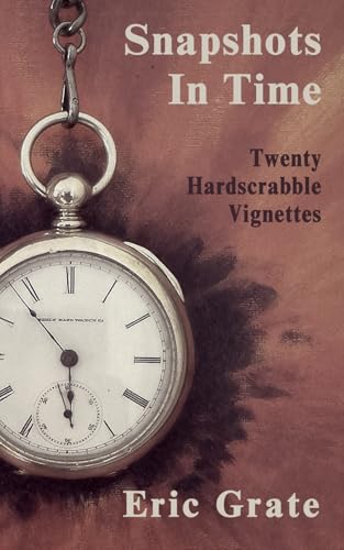 Snapshots In Time: Twenty Hardscrabble Vignettes