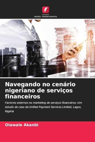 Navegando No Cenário Nigeriano De Serviços Financeiros: Factores Externos No Marketing De Serviços Financeiros: Um Estudo De Caso Da Unified Payment S