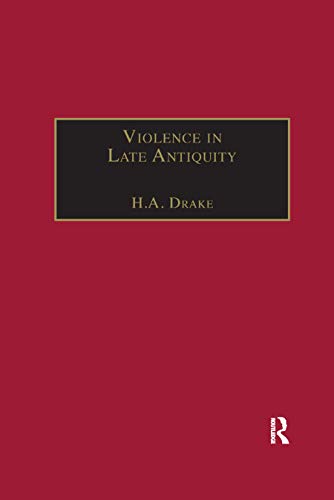 Violence In Late Antiquity: Perceptions And Practices