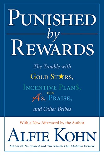 Punished By Rewards: The Trouble With Gold Stars, Incentive Plans, A'S, Praise And Other Bribes