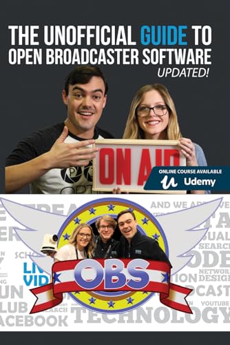 The Unofficial Guide To Open Broadcaster Software: Obs: The World'S Most Popular Free Live-Streaming Application
