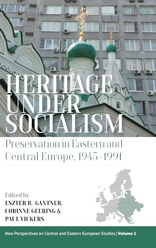 Heritage Under Socialism: Preservation In Eastern And Central Europe, 1945-1991