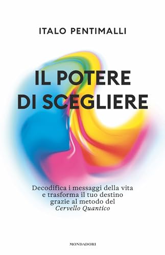 Il Potere Di Scegliere. Decodifica I Messaggi Della Vita E Trasforma Il Tuo Destino Grazie Al Metodo Del Cervello Quantico