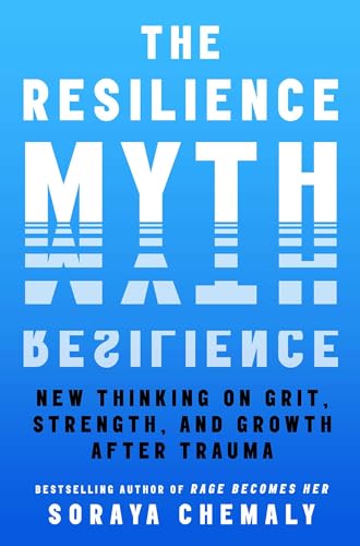 The Resilience Myth: New Thinking On Grit, Strength, And Growth After Trauma