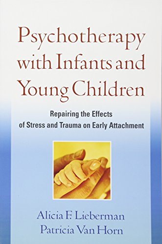 Psychotherapy With Infants And Young Children: Repairing The Effects Of Stress And Trauma On Early Attachment