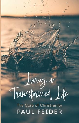 Living A Transformed Life: The Core Of Christianity