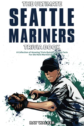 The Ultimate Seattle Mariners Trivia Book: A Collection Of Amazing Trivia Quizzes And Fun Facts For Die-Hard Mariners Fans!