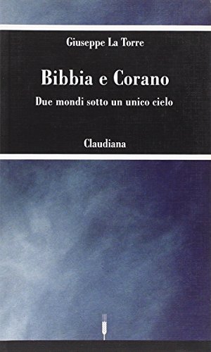 Bibbia E Corano. Due Mondi Sotto Un Unico Cielo