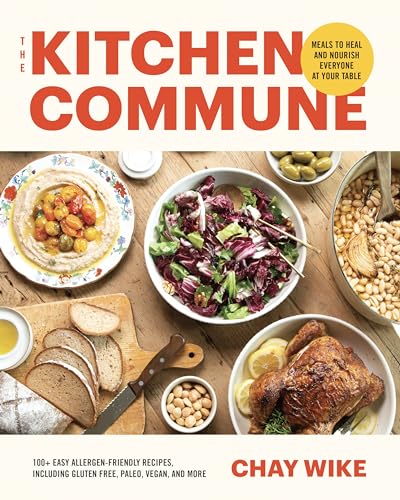 The Kitchen Commune: Meals To Heal And Nourish Everyone At Your Table: 100+ Easy Allergen-Friendly Recipes, Including Gluten Free, Paleo, Vegan, And M