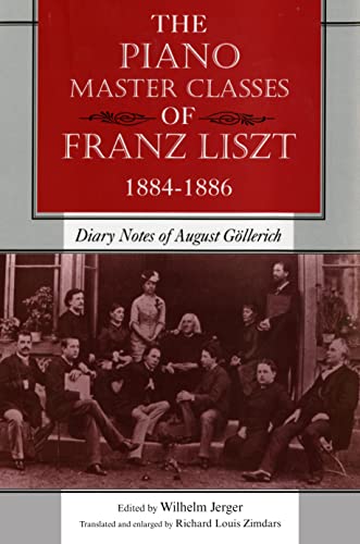 The Piano Master Classes Of Franz Liszt, 1884--1886: Diary Notes Of August Gollerich: Diary Notes Of August Göllerich