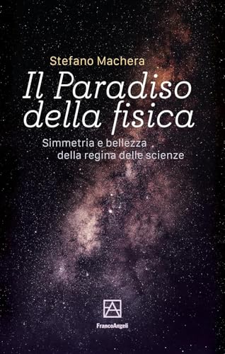 Il Paradiso Della Fisica. Simmetria E Bellezza Della Regina Delle Scienze