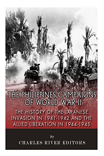 The Philippines Campaigns Of World War Ii: The History Of The Japanese Invasion In 1941-1942 And The Allied Liberation In 1944-1945