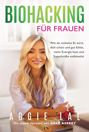 Biohacking Für Frauen: Wie Du Mühelos Fit Wirst, Dich Schön Und Gut Fühlst, Mehr Energie Hast Und Superkräfte Entfesselst. Mit Einem Vorwort Von Dave