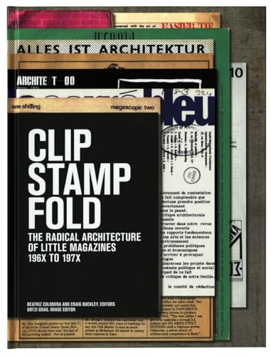Clip, Stamp, Fold. The Radical Architecture Of Little Magazines, 196X-197X: The Radical Architecture Of Little Magazines 196X To 197X