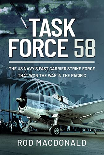 Task Force 58: The Us Navy'S Fast Carrier Strike Force That Won The War In The Pacific: The Us Navy'S Fast Carrier Strike Force That Won The War In Th