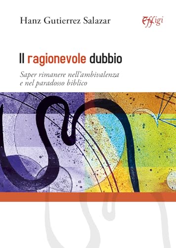 Il Ragionevole Dubbio. Saper Rimanere Nell’Ambivalenza E Nel Paradosso Biblico
