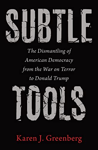 Subtle Tools: The Dismantling Of American Democracy From The War On Terror To Donald Trump