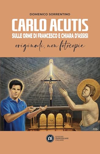 Carlo Acutis. Sulle Orme Di Francesco E Chiara D'Assisi. Originali, Non Fotocopie