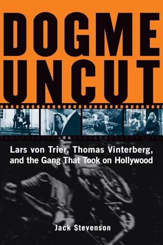 Dogme Uncut: Lars Von Trier, Thomas Vinterberg, And The Gang That Took On Hollywood