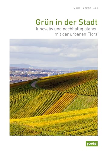 Greenery In The City / Grun In Der Stadt: Innovative And Sustainable Planning With Urban Flora / Innovativ Und Nachhaltig Planen Mit Der Urbanen Flora