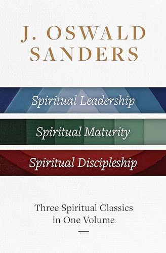 Three Spiritual Classics In One Volume: Spiritual Leadership, Spiritual Maturity, Spiritual Discipleship