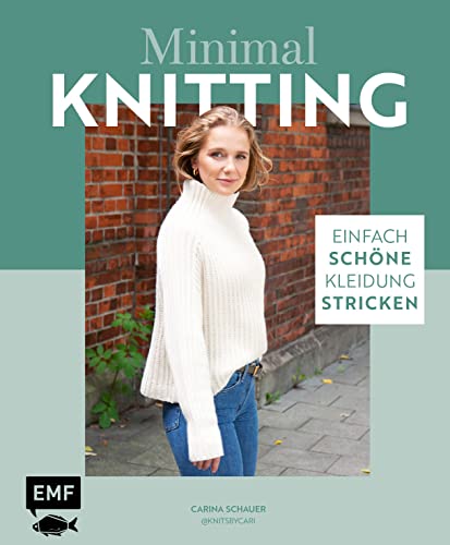 Minimal Knitting - Einfach Schöne Kleidung Stricken: Strick-Basics Für Alle Vier Jahreszeiten