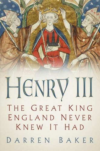 Henry Iii: The Great King England Never Knew It Had