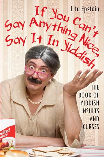If You Can'T Say Anything Nice, Say It In Yiddish: The Book Of Yiddish Insults And Curses