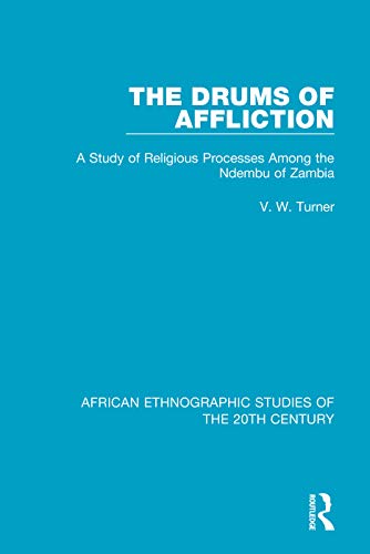 The Drums Of Affliction: A Study Of Religious Processes Among The Ndembu Of Zambia