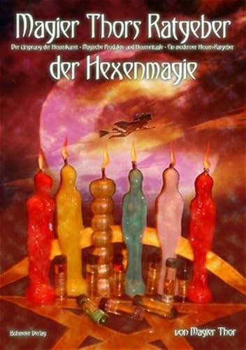 Magier Thors Ratgeber Der Hexenmagie: Der Ursprung Der Hexenkunst. Magische Produkte Und Hexenrituale. Ein Moderner Hexenratgeber