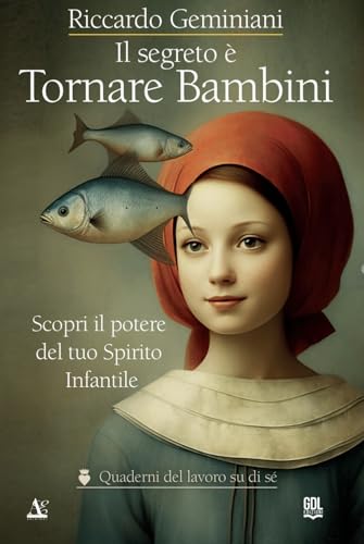 Il Segreto È Tornare Bambini. Scopri Il Potere Del Tuo Spirito Infantile