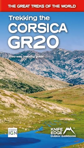 Trekking The Corsica Gr20: Two-Way Trekking Guide - Real Ign Maps 1:25,000 (The Great Treks Of The World)