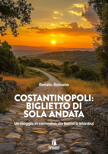 Costantinopoli: Biglietto Di Sola Andata. Un Viaggio In Cammino, Da Roma A Istanbul