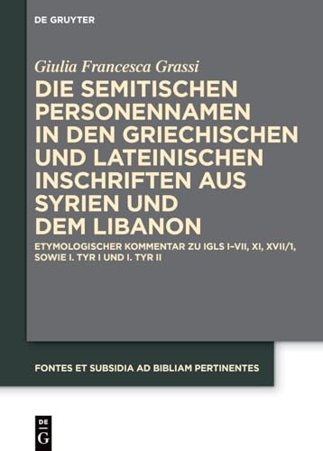 Die Semitischen Personennamen In Den Griechischen Und Lateinischen Inschriften Aus Syrien Und Dem Libanon: Etymologischer Kommentar Zu Igls I–Vii, Xi,