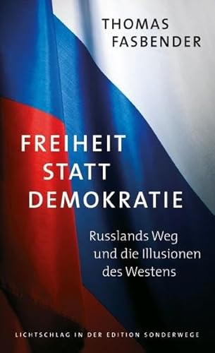 Freiheit Statt Demokratie: Russlands Weg Und Die Illusionen Des Westens