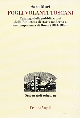 Fogli Volanti Toscani. Catalogo Delle Pubblicazioni Della Biblioteca Di Storia Moderna E Contemporanea Di Roma (1814-1849)