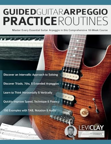 Guided Guitar Arpeggio Practice Routines: Master Every Essential Guitar Arpeggio In This Comprehensive 10-Week Course