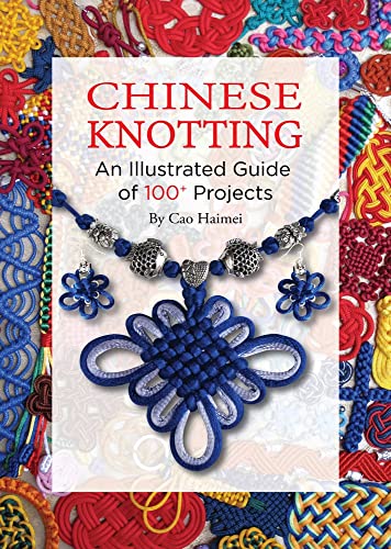 Chinese Knotting: An Illustrated Guide Of 100+ Projects