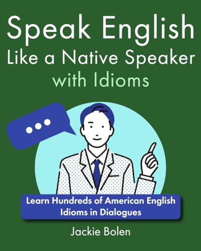 Speak English Like A Native Speaker With Idioms: Learn Hundreds Of American English Idioms In Dialogues