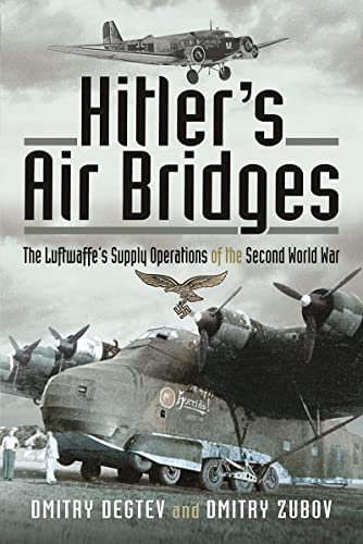 Hitler'S Air Bridges: The Luftwaffe'S Supply Operations Of The Second World War